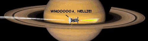 Cassini is shown against the planet as a backdrop, firing its engine to slow down, yelling 'WHOOOOOOOOA, NELLIE!'