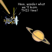 Cassini spacecraft is seen shooting close to Saturn. Cassini says, Hmm, wonder what we'll learn THIS time!